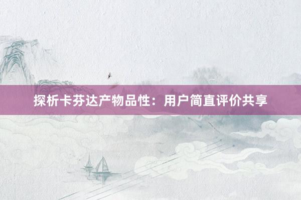 探析卡芬达产物品性：用户简直评价共享